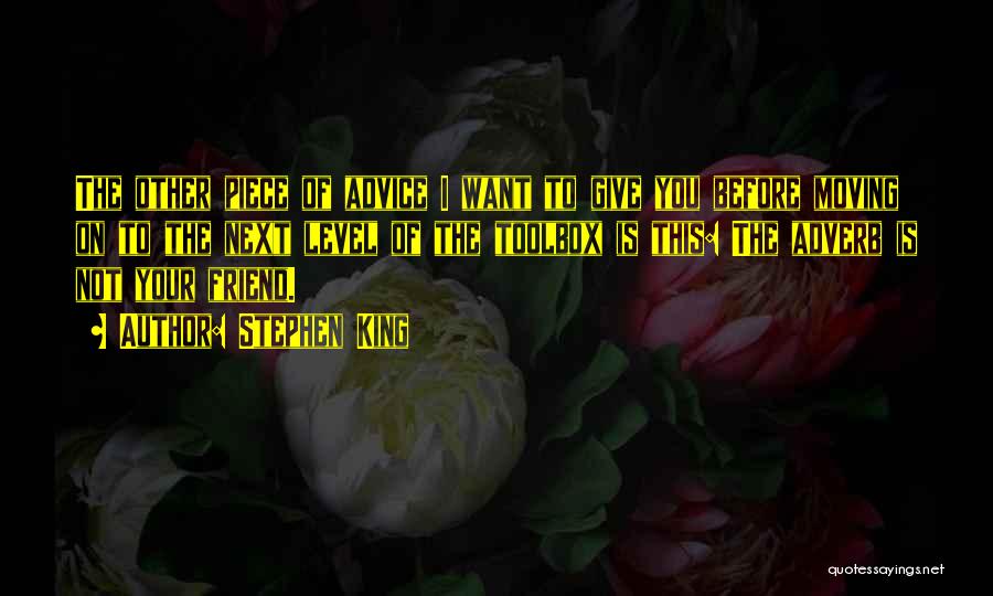 Stephen King Quotes: The Other Piece Of Advice I Want To Give You Before Moving On To The Next Level Of The Toolbox