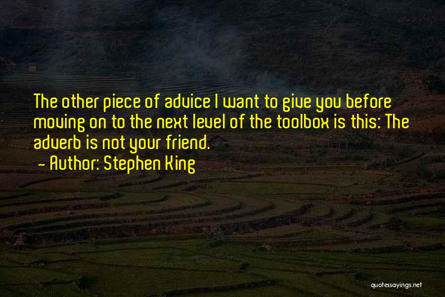 Stephen King Quotes: The Other Piece Of Advice I Want To Give You Before Moving On To The Next Level Of The Toolbox