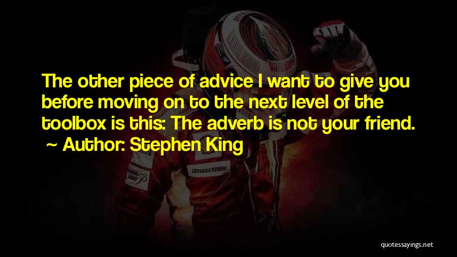 Stephen King Quotes: The Other Piece Of Advice I Want To Give You Before Moving On To The Next Level Of The Toolbox