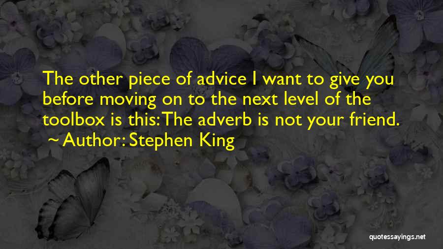 Stephen King Quotes: The Other Piece Of Advice I Want To Give You Before Moving On To The Next Level Of The Toolbox
