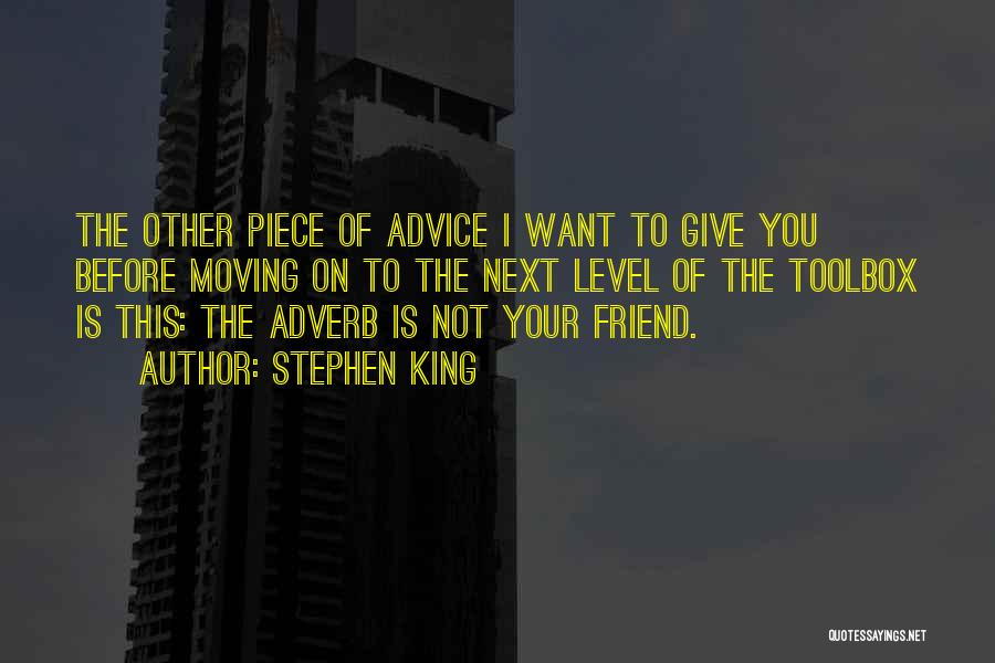 Stephen King Quotes: The Other Piece Of Advice I Want To Give You Before Moving On To The Next Level Of The Toolbox
