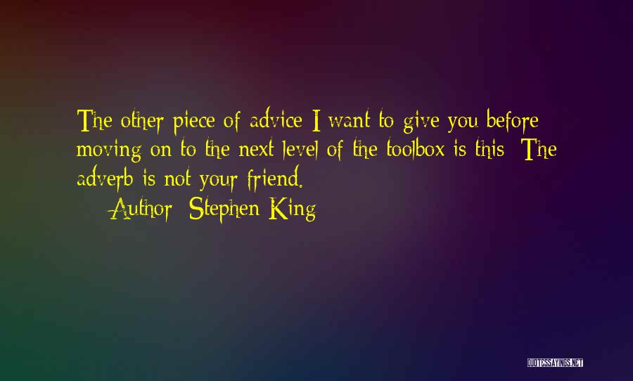 Stephen King Quotes: The Other Piece Of Advice I Want To Give You Before Moving On To The Next Level Of The Toolbox