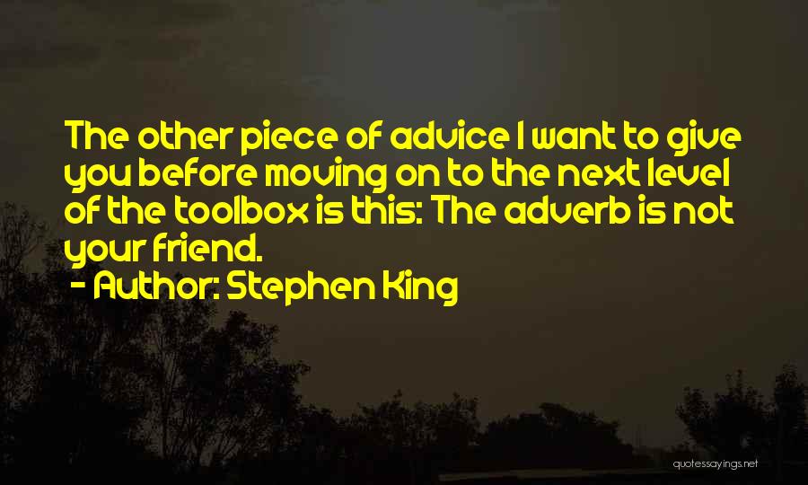 Stephen King Quotes: The Other Piece Of Advice I Want To Give You Before Moving On To The Next Level Of The Toolbox