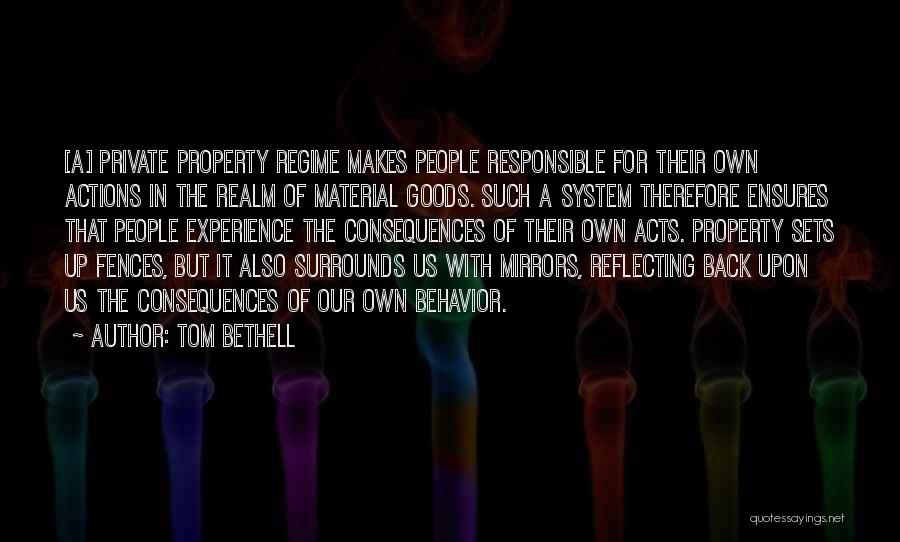 Tom Bethell Quotes: [a] Private Property Regime Makes People Responsible For Their Own Actions In The Realm Of Material Goods. Such A System