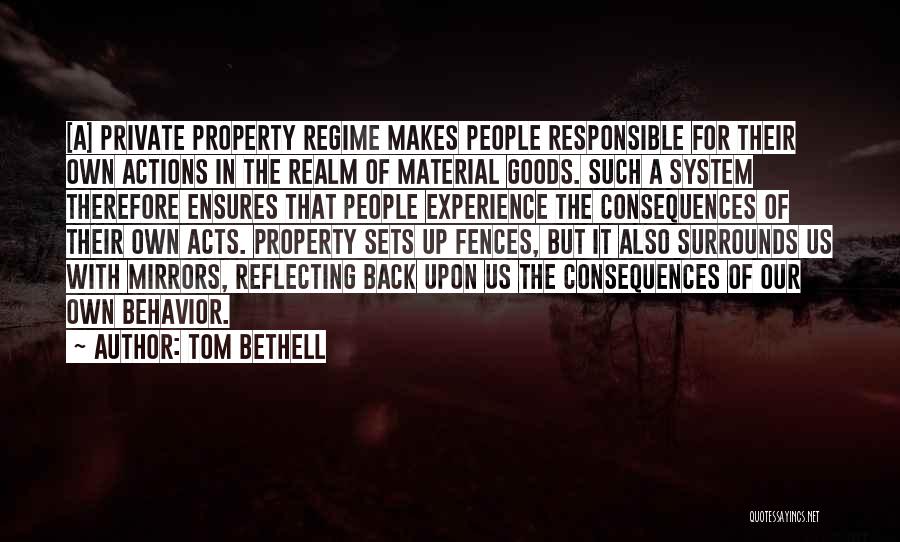 Tom Bethell Quotes: [a] Private Property Regime Makes People Responsible For Their Own Actions In The Realm Of Material Goods. Such A System