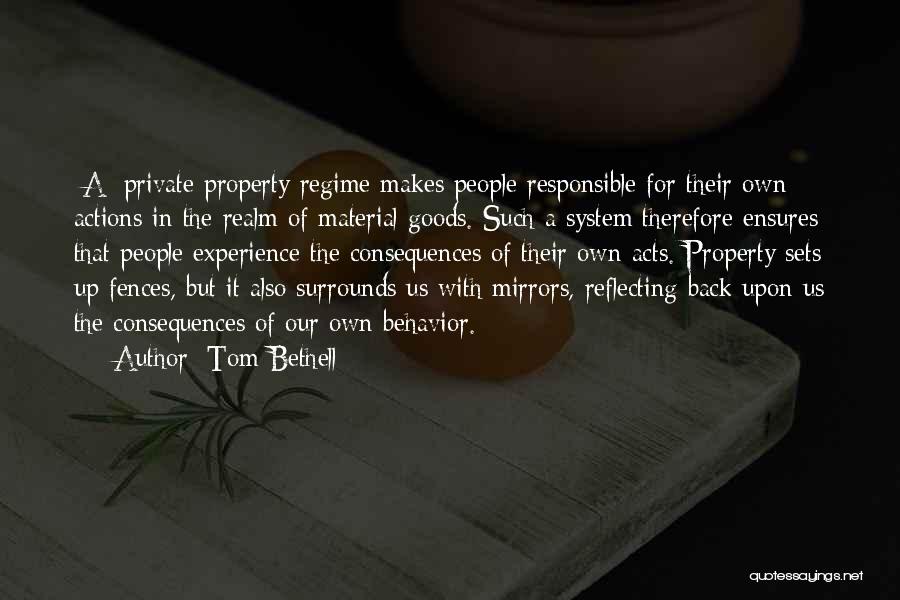 Tom Bethell Quotes: [a] Private Property Regime Makes People Responsible For Their Own Actions In The Realm Of Material Goods. Such A System