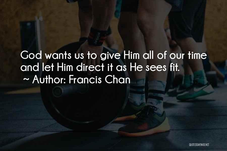 Francis Chan Quotes: God Wants Us To Give Him All Of Our Time And Let Him Direct It As He Sees Fit.