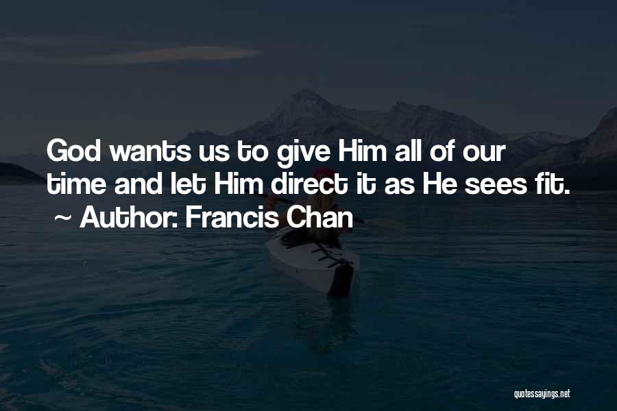 Francis Chan Quotes: God Wants Us To Give Him All Of Our Time And Let Him Direct It As He Sees Fit.