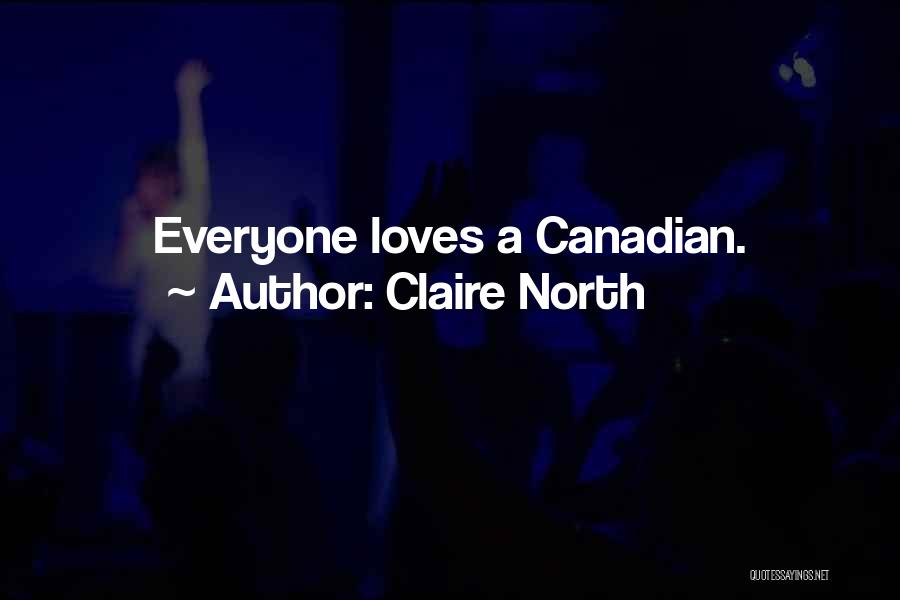 Claire North Quotes: Everyone Loves A Canadian.