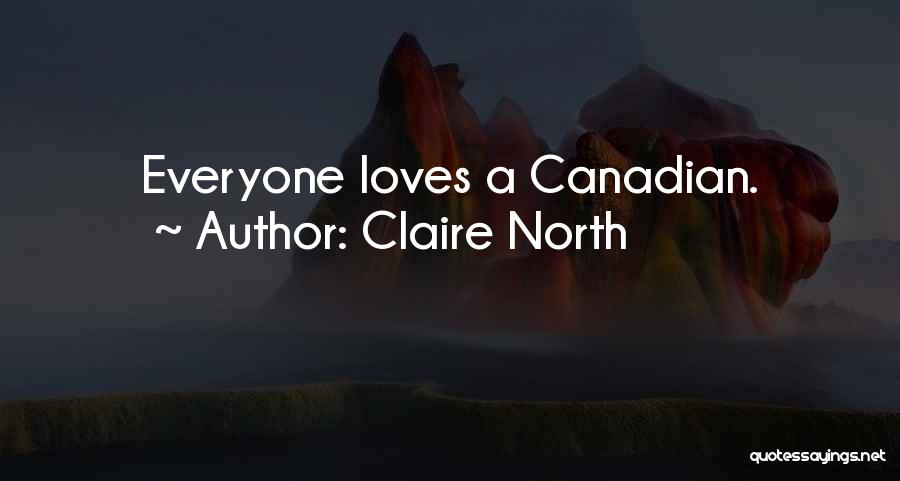 Claire North Quotes: Everyone Loves A Canadian.