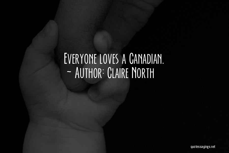 Claire North Quotes: Everyone Loves A Canadian.