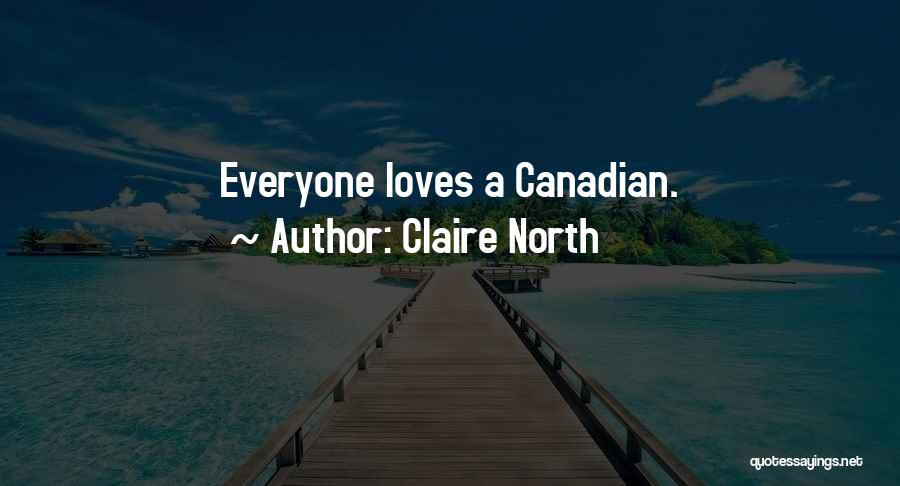 Claire North Quotes: Everyone Loves A Canadian.