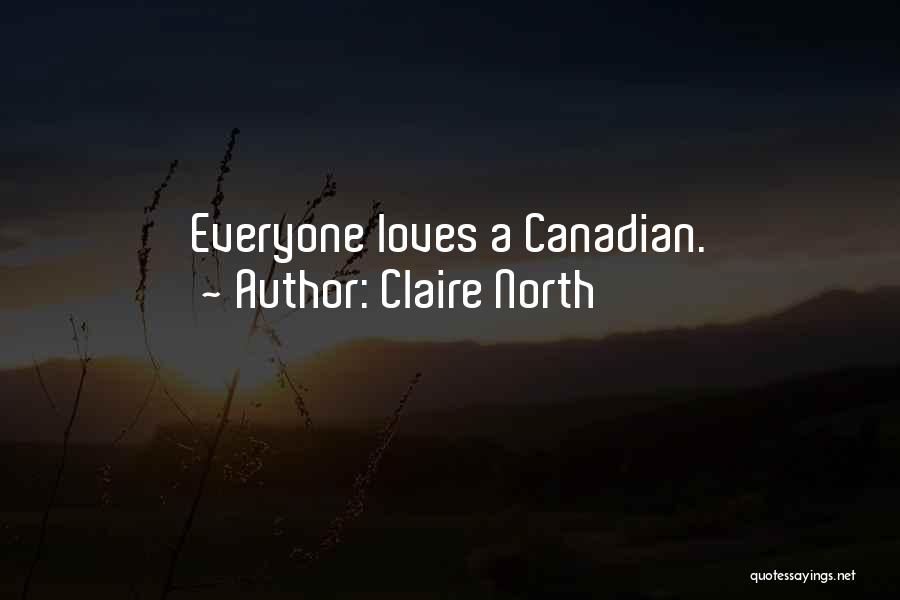 Claire North Quotes: Everyone Loves A Canadian.