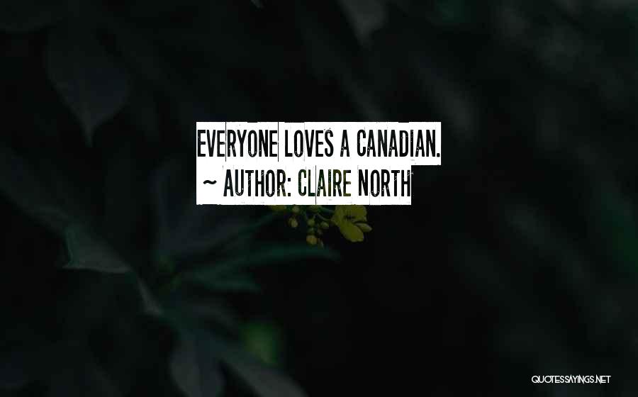 Claire North Quotes: Everyone Loves A Canadian.