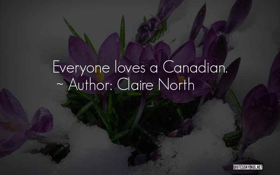 Claire North Quotes: Everyone Loves A Canadian.