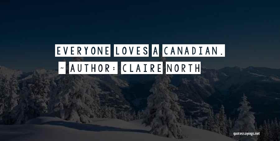 Claire North Quotes: Everyone Loves A Canadian.