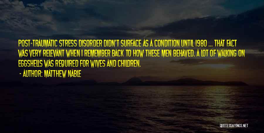 Matthew Nable Quotes: Post-traumatic Stress Disorder Didn't Surface As A Condition Until 1980 ... That Fact Was Very Relevant When I Remember Back