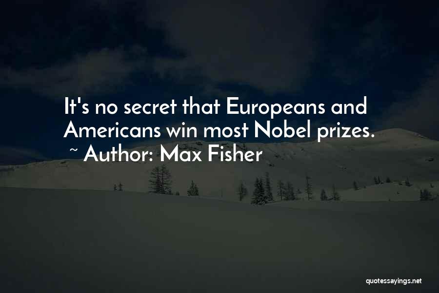 Max Fisher Quotes: It's No Secret That Europeans And Americans Win Most Nobel Prizes.