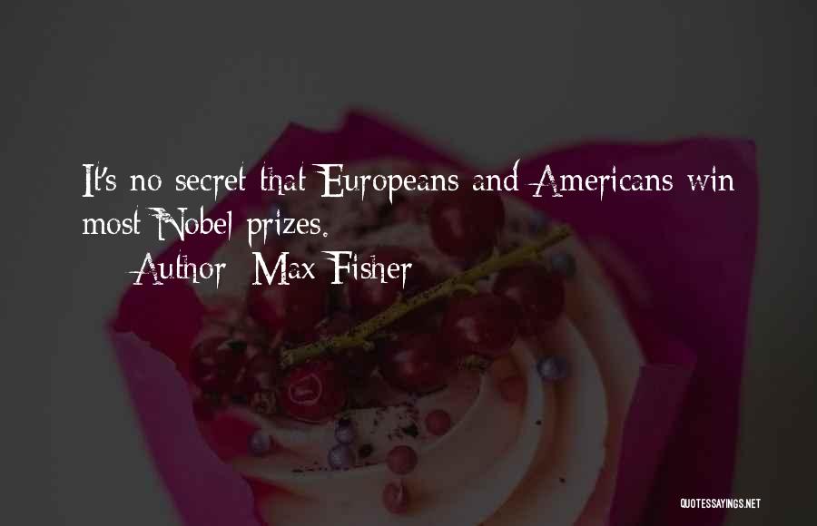 Max Fisher Quotes: It's No Secret That Europeans And Americans Win Most Nobel Prizes.