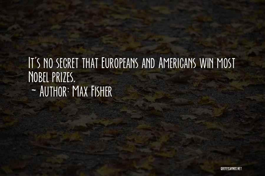 Max Fisher Quotes: It's No Secret That Europeans And Americans Win Most Nobel Prizes.