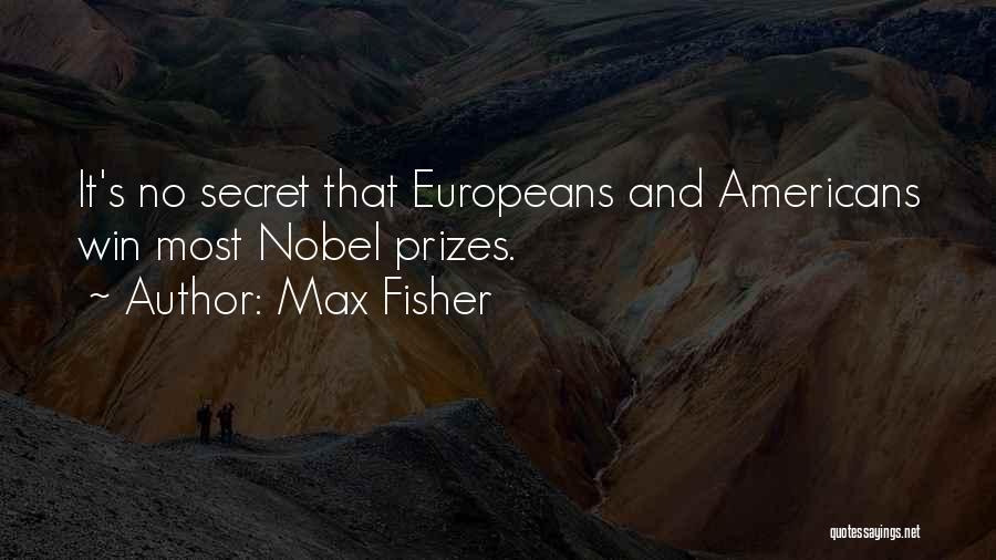 Max Fisher Quotes: It's No Secret That Europeans And Americans Win Most Nobel Prizes.