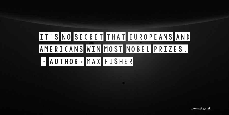 Max Fisher Quotes: It's No Secret That Europeans And Americans Win Most Nobel Prizes.