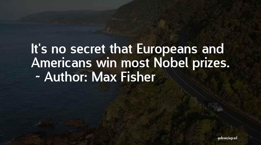 Max Fisher Quotes: It's No Secret That Europeans And Americans Win Most Nobel Prizes.