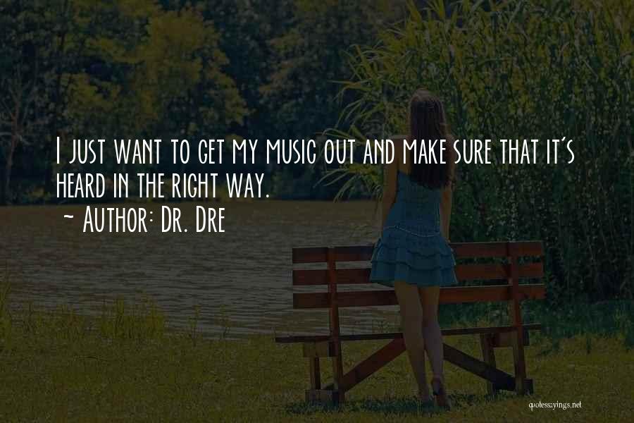 Dr. Dre Quotes: I Just Want To Get My Music Out And Make Sure That It's Heard In The Right Way.