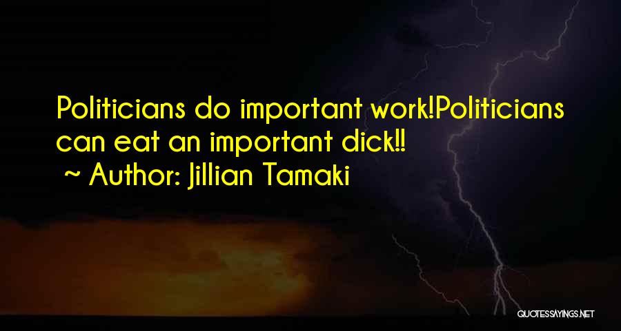 Jillian Tamaki Quotes: Politicians Do Important Work!politicians Can Eat An Important Dick!!