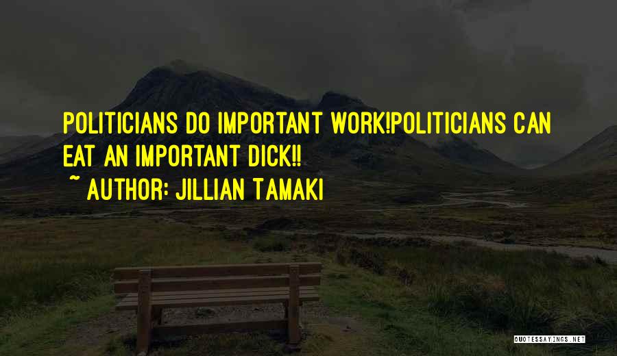 Jillian Tamaki Quotes: Politicians Do Important Work!politicians Can Eat An Important Dick!!