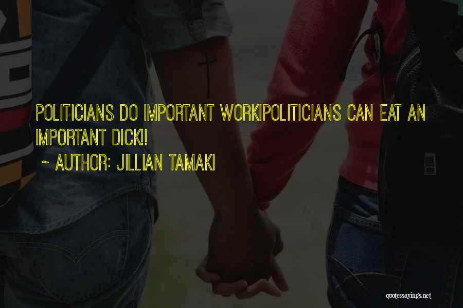 Jillian Tamaki Quotes: Politicians Do Important Work!politicians Can Eat An Important Dick!!