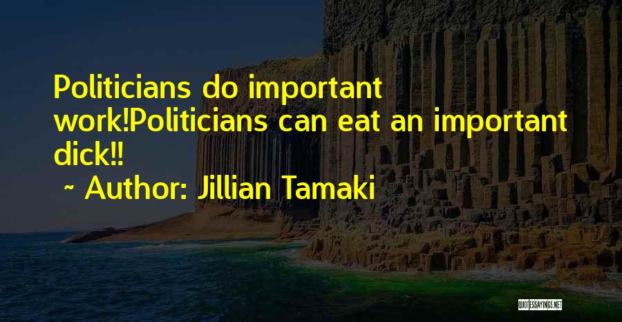 Jillian Tamaki Quotes: Politicians Do Important Work!politicians Can Eat An Important Dick!!