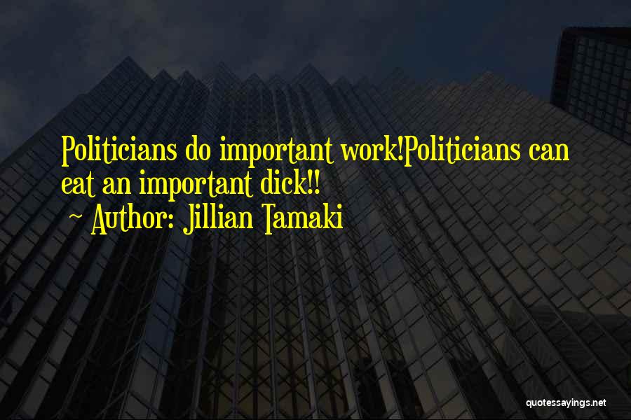 Jillian Tamaki Quotes: Politicians Do Important Work!politicians Can Eat An Important Dick!!