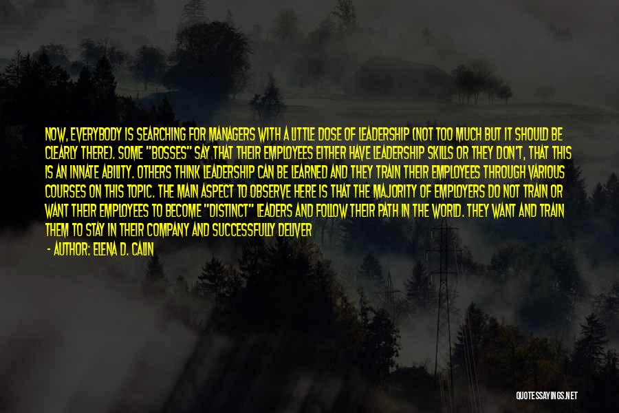 Elena D. Calin Quotes: Now, Everybody Is Searching For Managers With A Little Dose Of Leadership (not Too Much But It Should Be Clearly