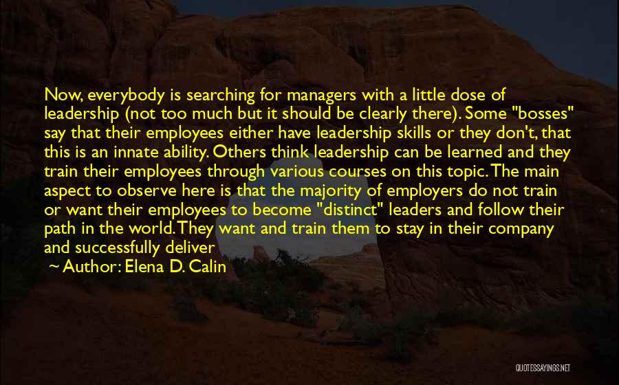 Elena D. Calin Quotes: Now, Everybody Is Searching For Managers With A Little Dose Of Leadership (not Too Much But It Should Be Clearly