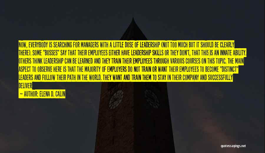 Elena D. Calin Quotes: Now, Everybody Is Searching For Managers With A Little Dose Of Leadership (not Too Much But It Should Be Clearly