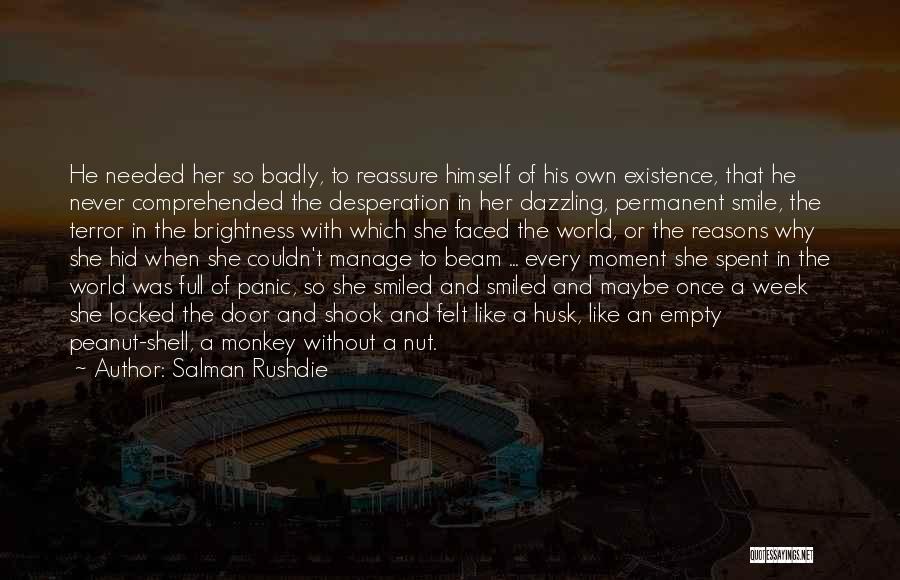 Salman Rushdie Quotes: He Needed Her So Badly, To Reassure Himself Of His Own Existence, That He Never Comprehended The Desperation In Her