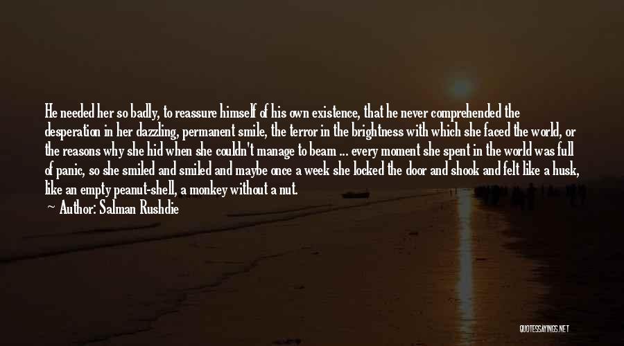 Salman Rushdie Quotes: He Needed Her So Badly, To Reassure Himself Of His Own Existence, That He Never Comprehended The Desperation In Her