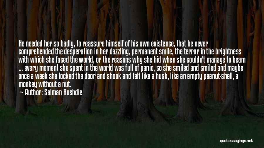 Salman Rushdie Quotes: He Needed Her So Badly, To Reassure Himself Of His Own Existence, That He Never Comprehended The Desperation In Her