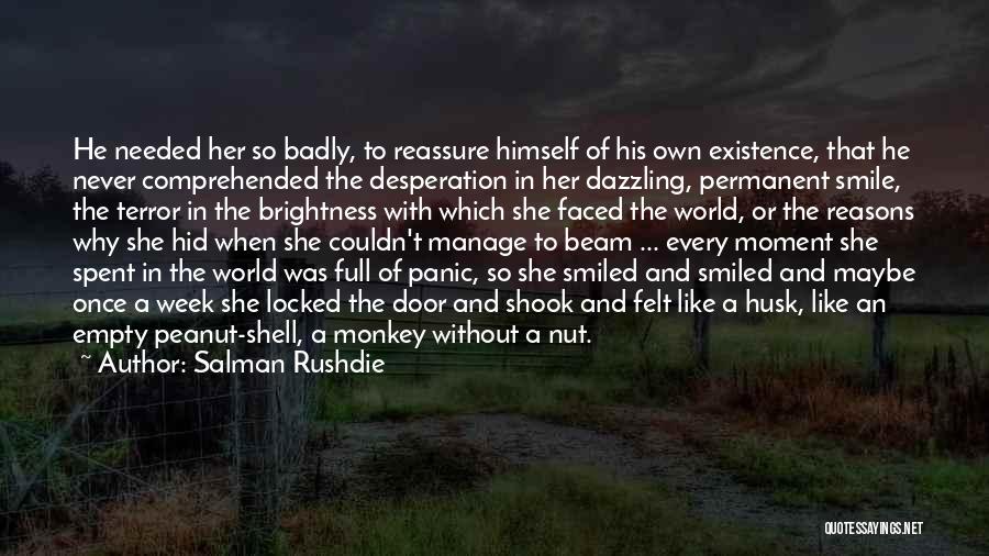 Salman Rushdie Quotes: He Needed Her So Badly, To Reassure Himself Of His Own Existence, That He Never Comprehended The Desperation In Her