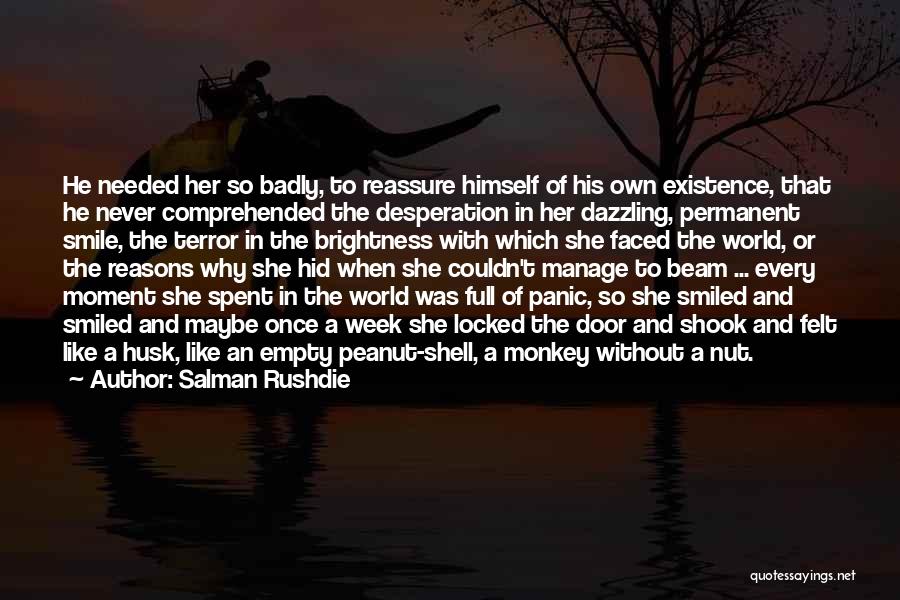 Salman Rushdie Quotes: He Needed Her So Badly, To Reassure Himself Of His Own Existence, That He Never Comprehended The Desperation In Her