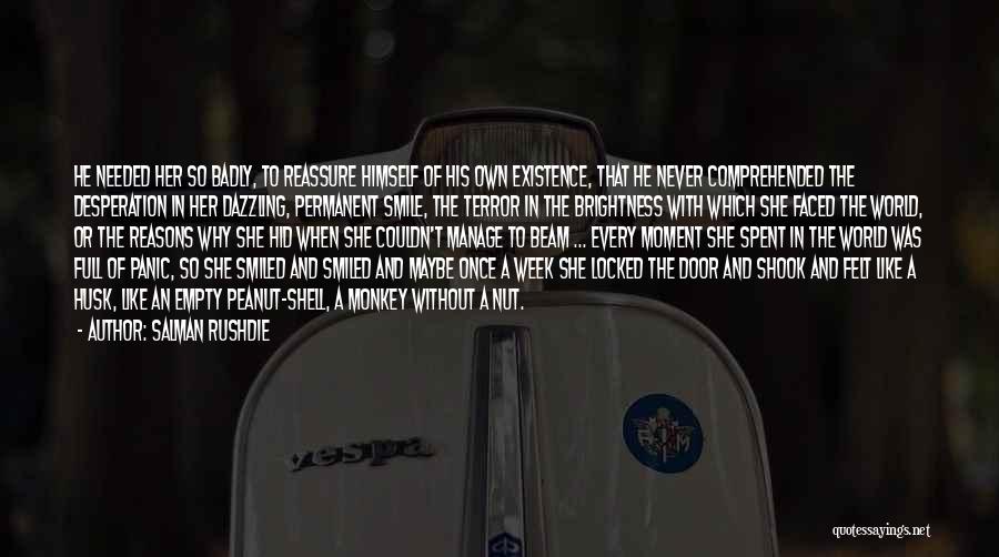 Salman Rushdie Quotes: He Needed Her So Badly, To Reassure Himself Of His Own Existence, That He Never Comprehended The Desperation In Her