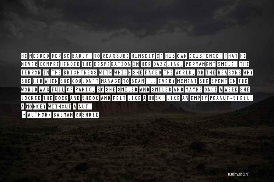 Salman Rushdie Quotes: He Needed Her So Badly, To Reassure Himself Of His Own Existence, That He Never Comprehended The Desperation In Her