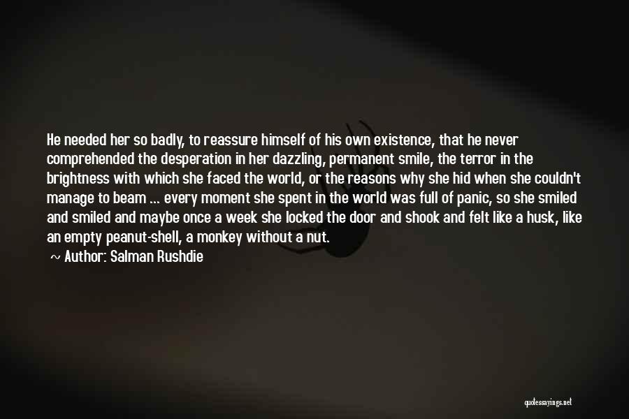 Salman Rushdie Quotes: He Needed Her So Badly, To Reassure Himself Of His Own Existence, That He Never Comprehended The Desperation In Her