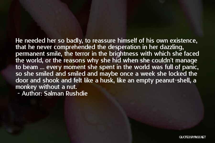 Salman Rushdie Quotes: He Needed Her So Badly, To Reassure Himself Of His Own Existence, That He Never Comprehended The Desperation In Her