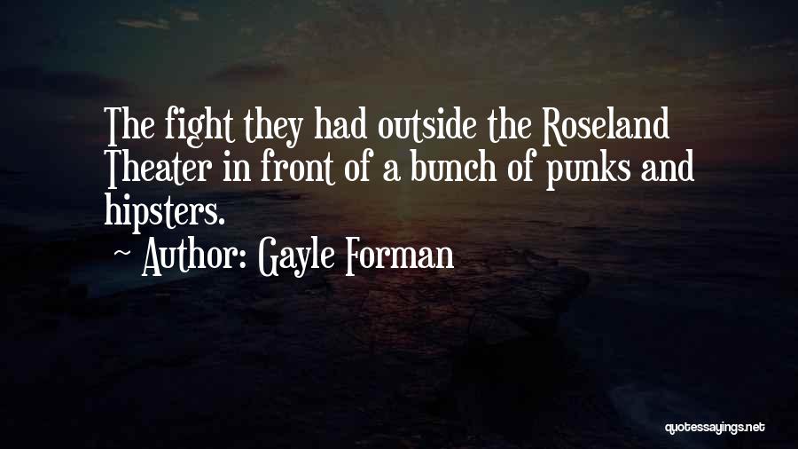 Gayle Forman Quotes: The Fight They Had Outside The Roseland Theater In Front Of A Bunch Of Punks And Hipsters.
