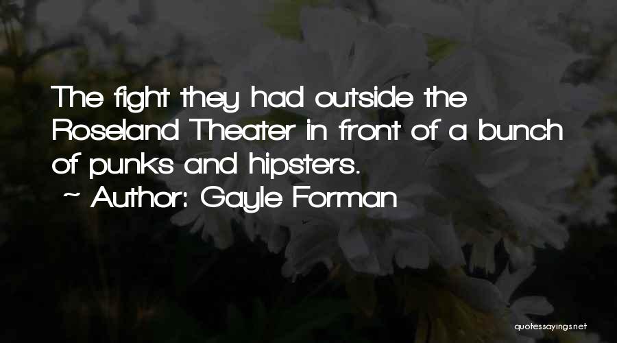 Gayle Forman Quotes: The Fight They Had Outside The Roseland Theater In Front Of A Bunch Of Punks And Hipsters.