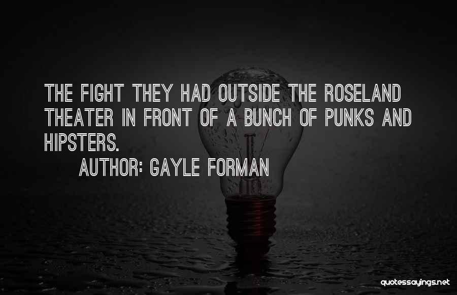 Gayle Forman Quotes: The Fight They Had Outside The Roseland Theater In Front Of A Bunch Of Punks And Hipsters.