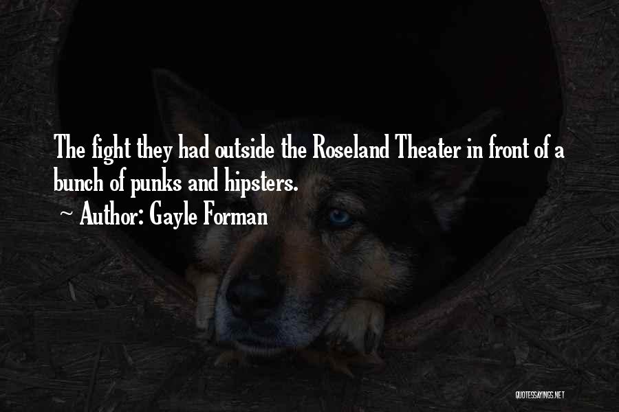 Gayle Forman Quotes: The Fight They Had Outside The Roseland Theater In Front Of A Bunch Of Punks And Hipsters.