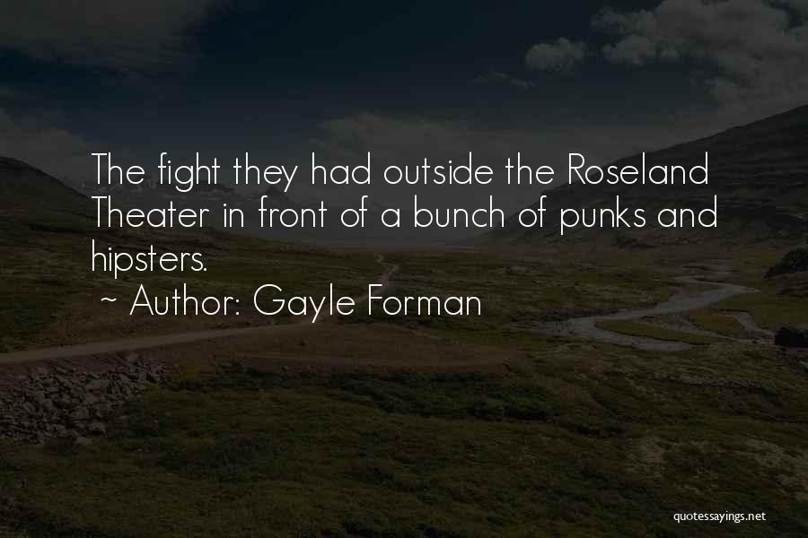 Gayle Forman Quotes: The Fight They Had Outside The Roseland Theater In Front Of A Bunch Of Punks And Hipsters.